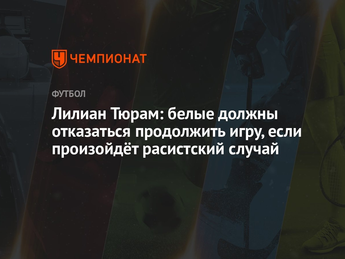 Лилиан Тюрам: белые должны отказаться продолжить игру, если произойдёт  расистский случай - Чемпионат