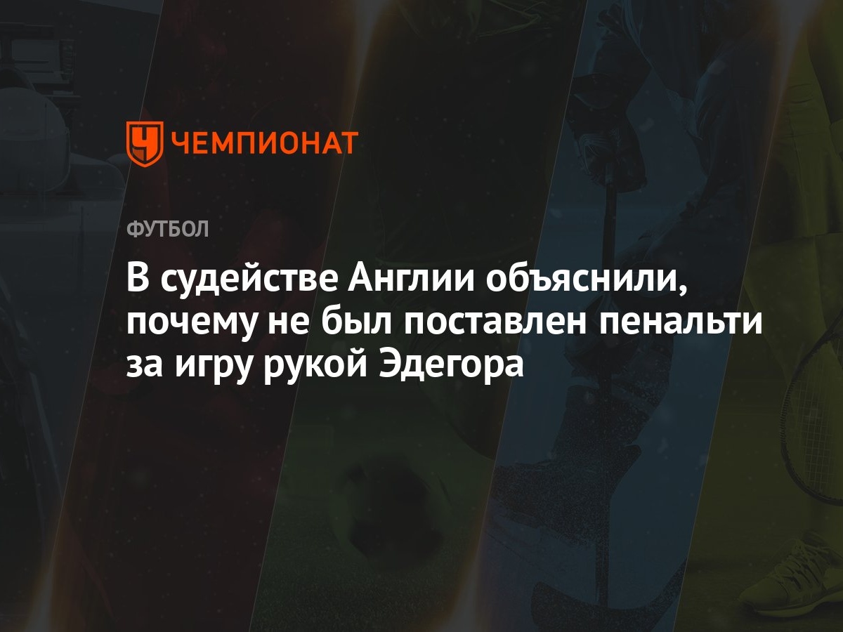 В судействе Англии объяснили, почему не был поставлен пенальти за игру рукой  Эдегора - Чемпионат