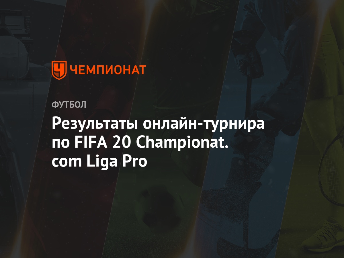 Результаты онлайн-турнира по FIFA 20 Championat.com Liga Pro - Чемпионат