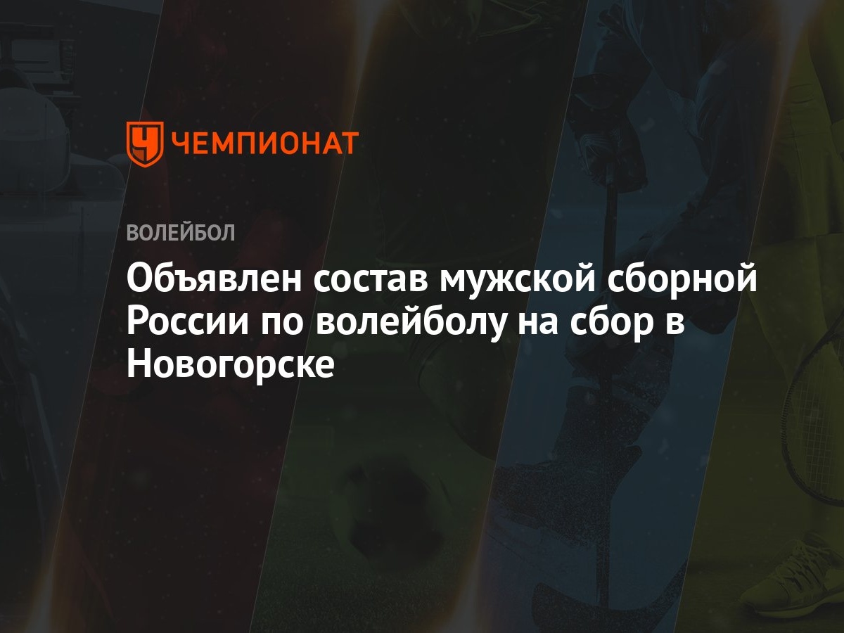 Объявлен состав мужской сборной России по волейболу на сбор в Новогорске -  Чемпионат