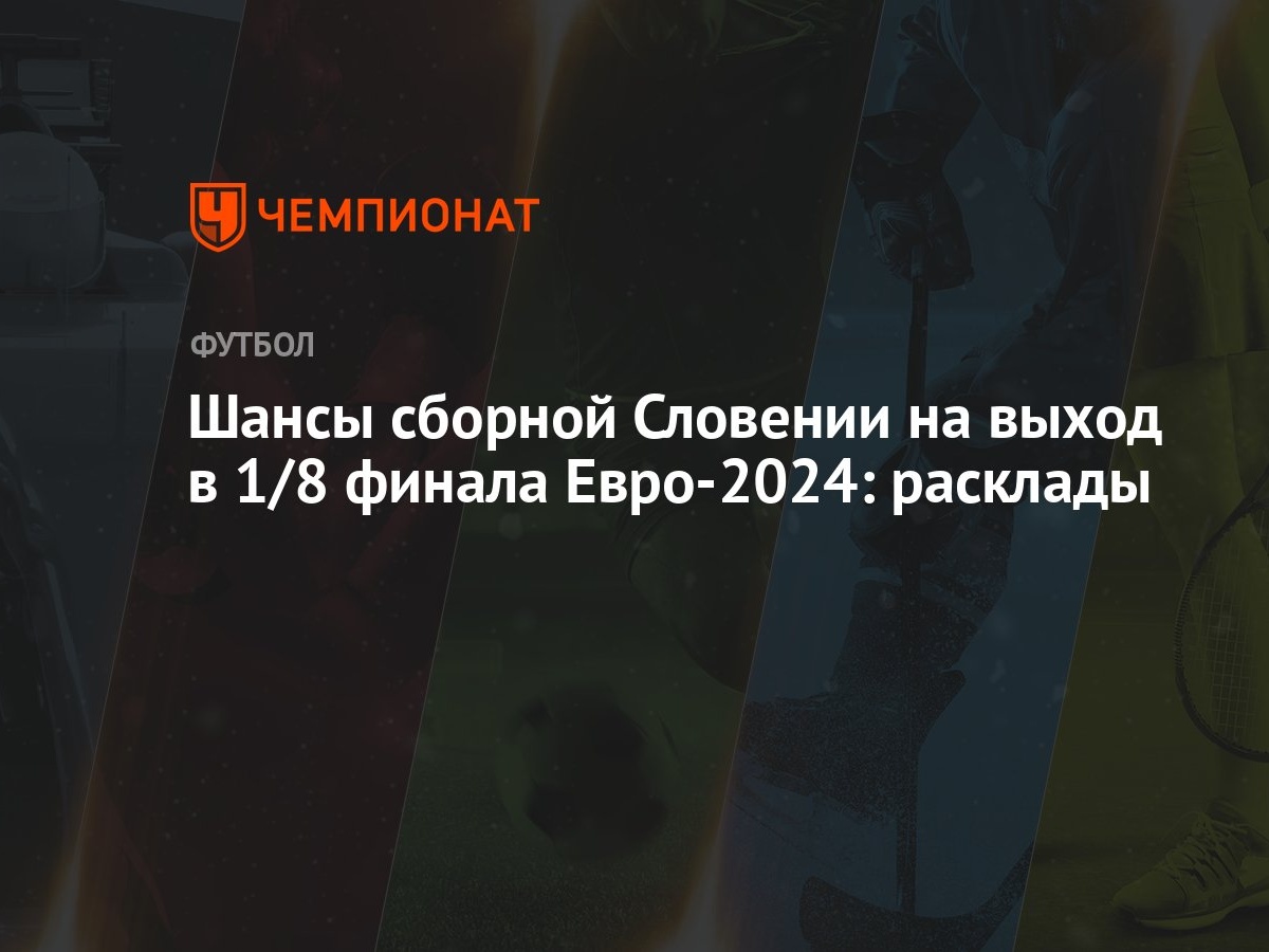 Шансы сборной Словении на выход в 1/8 финала Евро-2024: расклады