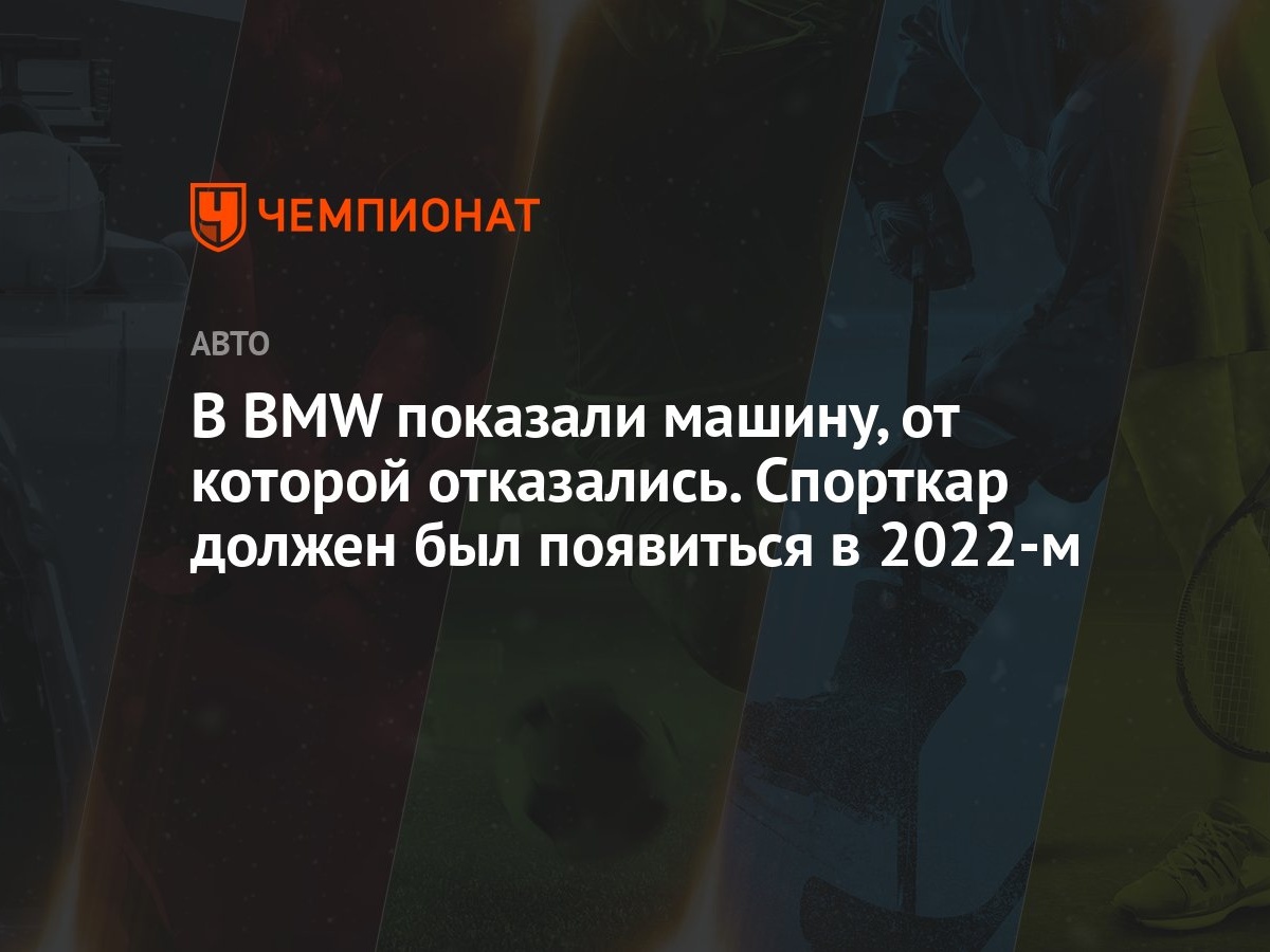 В BMW показали машину, от которой отказались. Спорткар должен был появиться  в 2022-м - Чемпионат