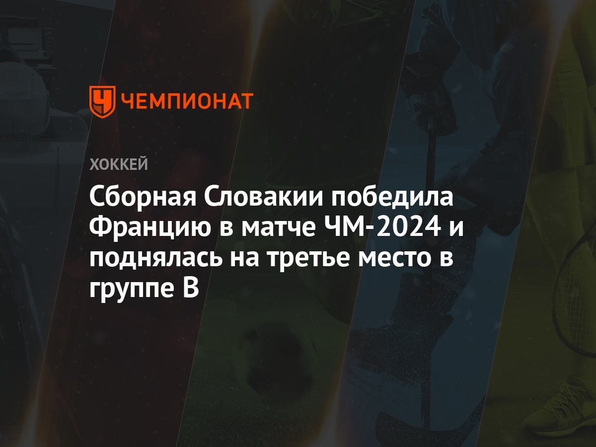 Сборная Словакии победила Францию в матче ЧМ-2024 и поднялась на третье  место в группе B - Чемпионат