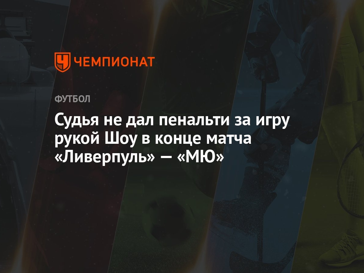 Судья не дал пенальти за игру рукой Шоу в конце матча «Ливерпуль» — «МЮ» -  Чемпионат