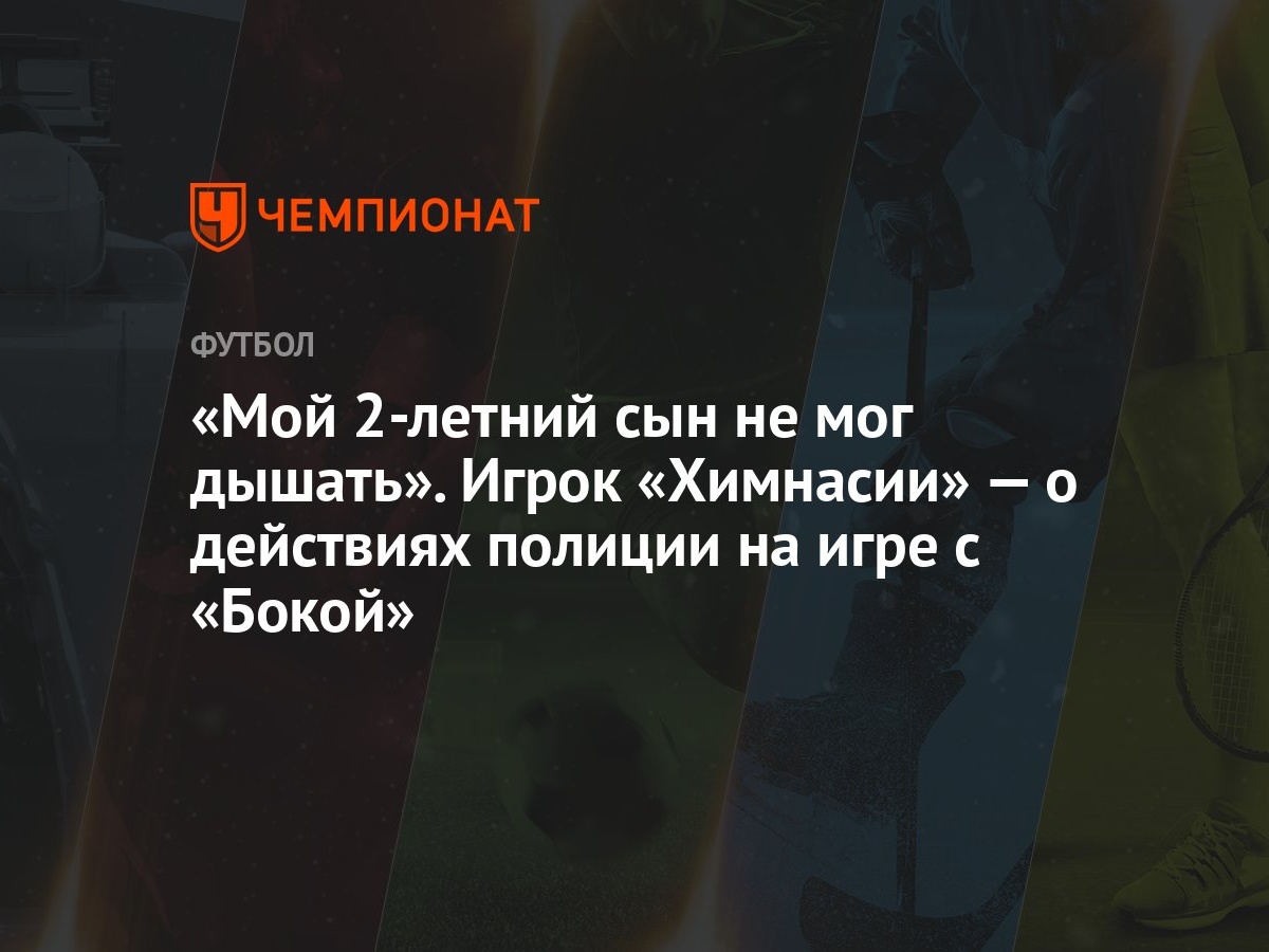 «Мой 2-летний сын не мог дышать». Игрок «Химнасии» — о действиях полиции на  игре с «Бокой»