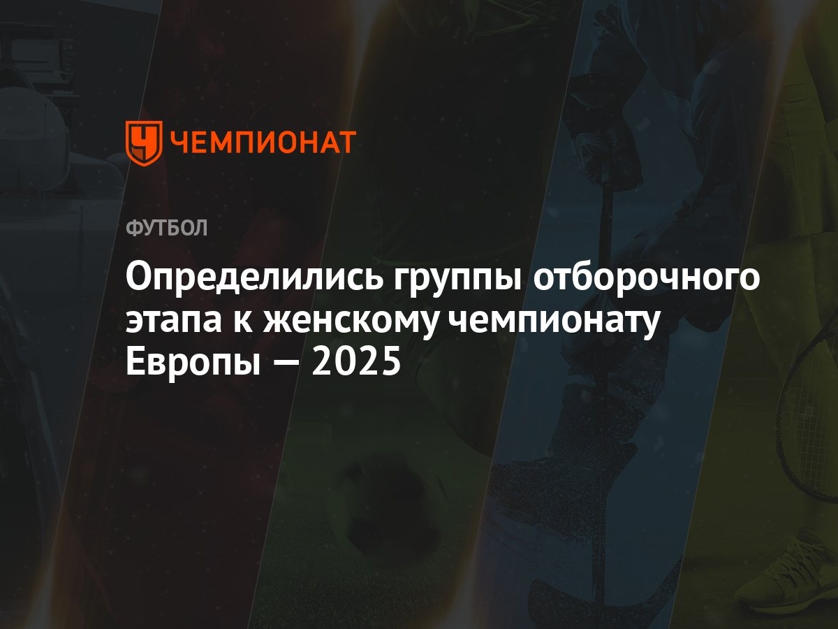 Определились группы отборочного этапа к женскому чемпионату Европы — 2025 -  Чемпионат