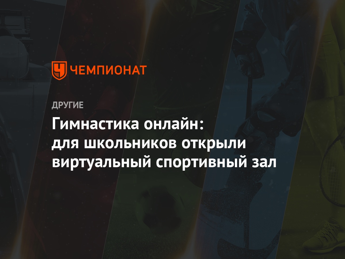 Гимнастика онлайн: для школьников открыли виртуальный спортивный зал -  Чемпионат