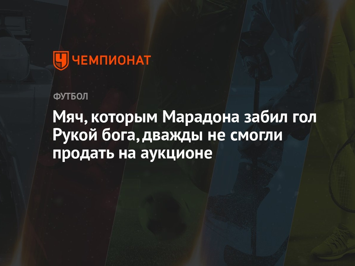 Мяч, которым Марадона забил гол Рукой бога, дважды не смогли продать на  аукционе - Чемпионат