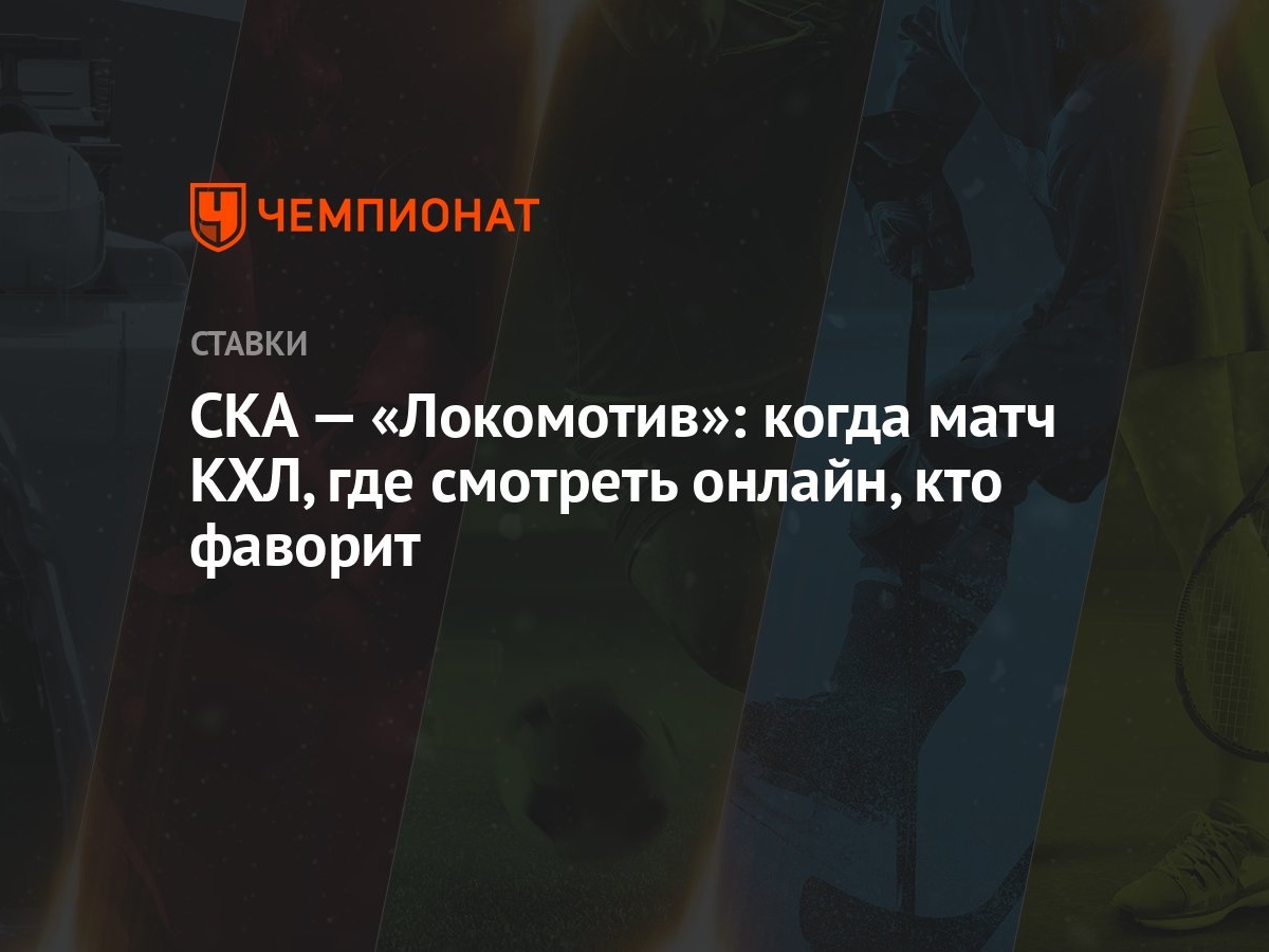 СКА — «Локомотив»: когда матч КХЛ, где смотреть онлайн, кто фаворит -  Чемпионат