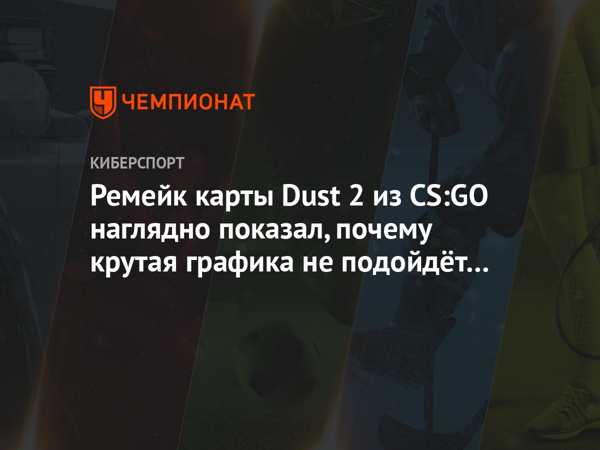 Ремейк карты Dust 2 из CS:GO наглядно показал, почему крутая графика не  подойдёт для игры - Чемпионат