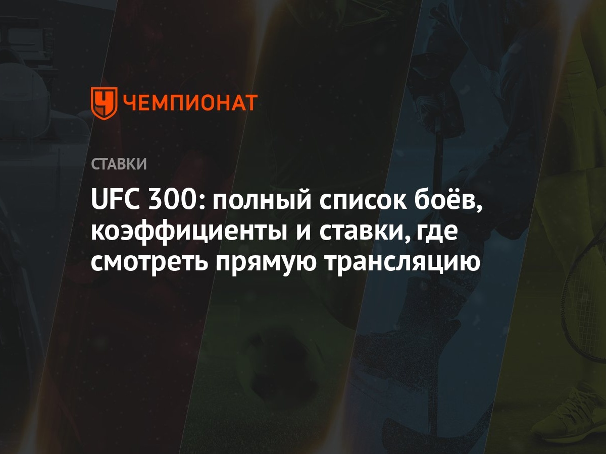 UFC 300: полный список боёв, коэффициенты и ставки, где смотреть прямую  трансляцию - Чемпионат