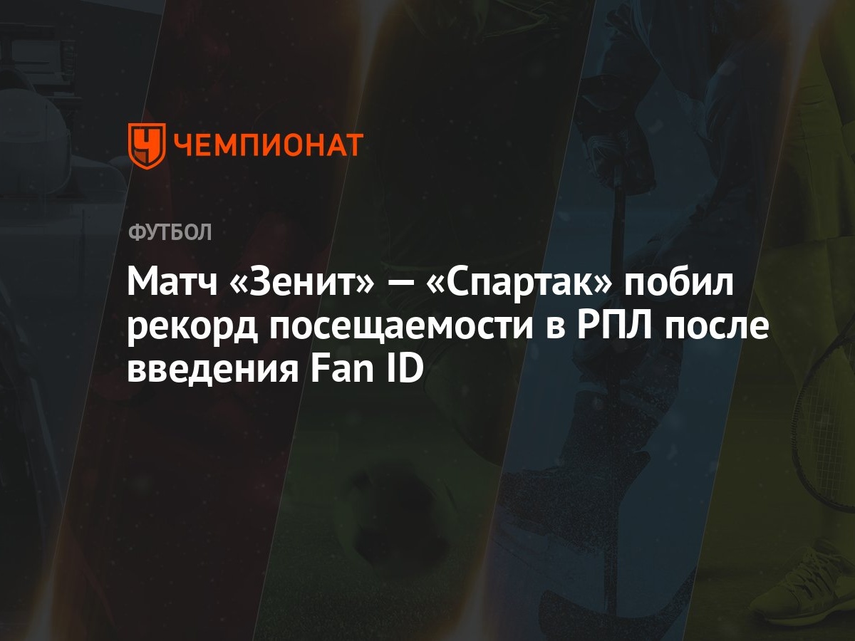 Матч «Зенит» — «Спартак» побил рекорд посещаемости в РПЛ после введения Fan  ID - Чемпионат