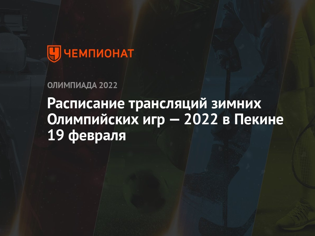 Расписание трансляций зимних Олимпийских игр — 2022 в Пекине 19 февраля