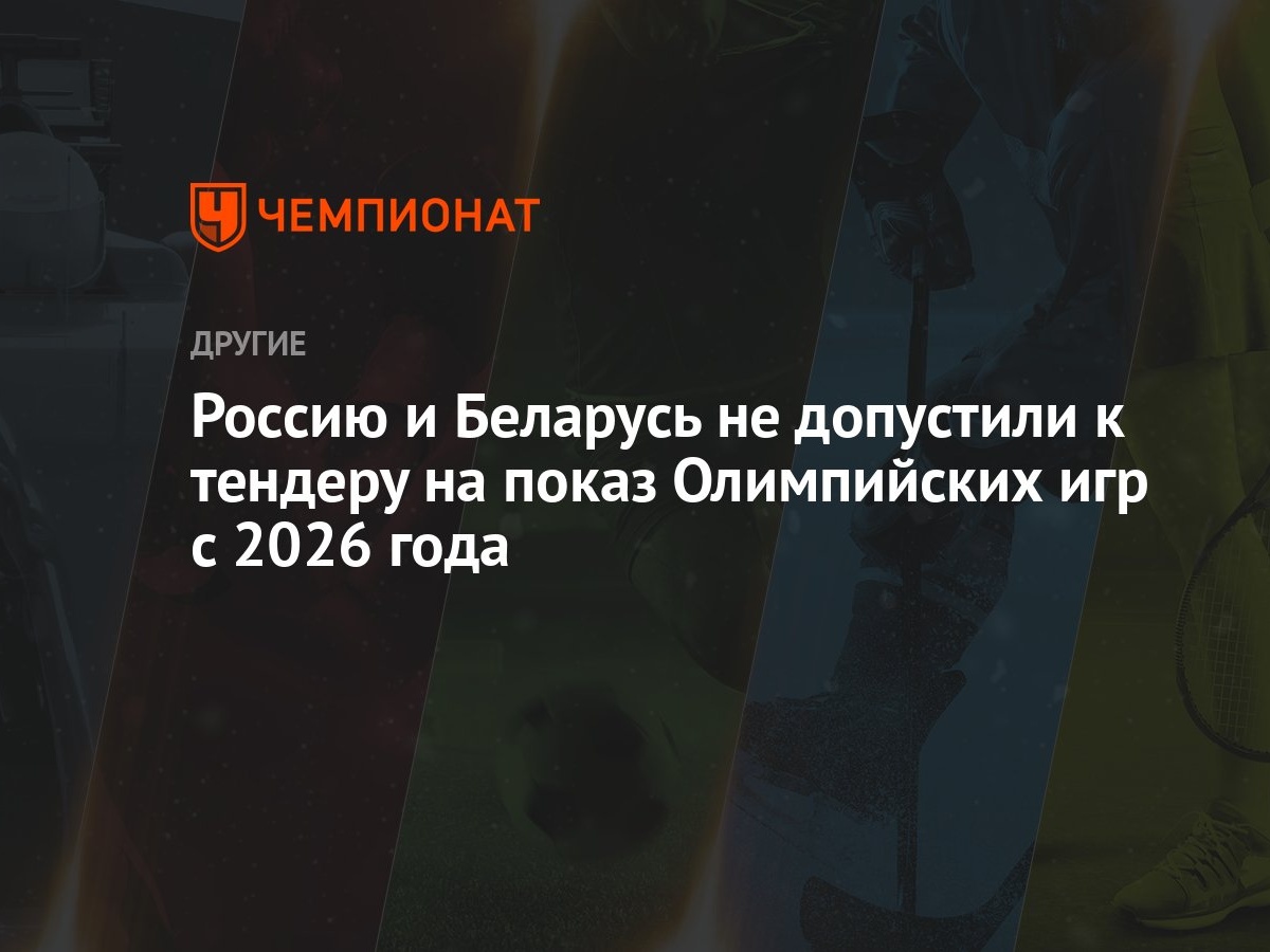 Россию и Беларусь не допустили к тендеру на показ Олимпийских игр с 2026  года - Чемпионат