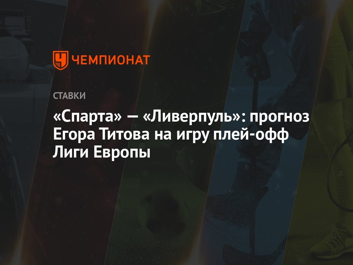 Спарта» — «Ливерпуль»: прогноз Егора Титова на игру плей-офф Лиги Европы -  Чемпионат