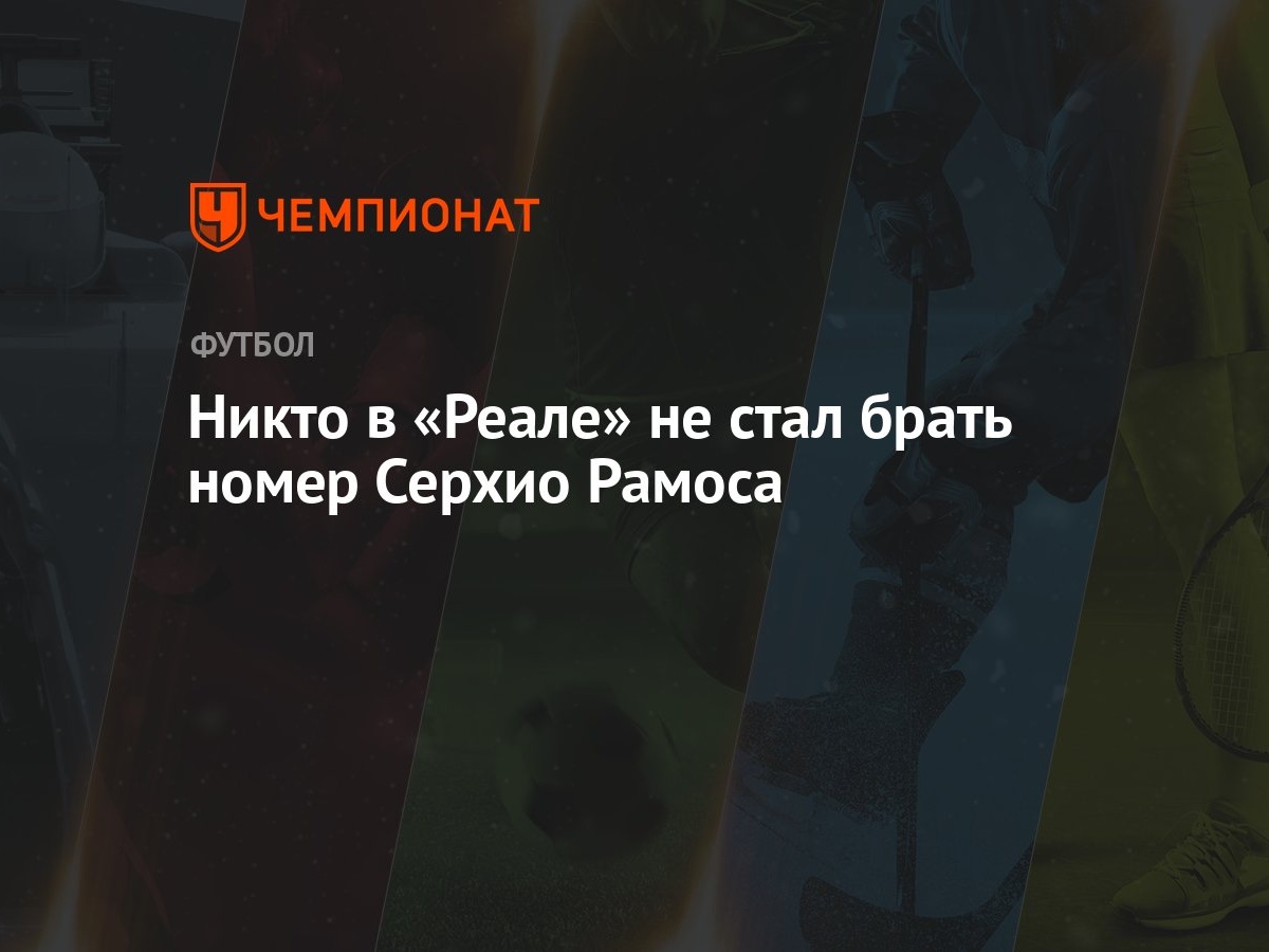 Никто в «Реале» не стал брать номер Серхио Рамоса - Чемпионат