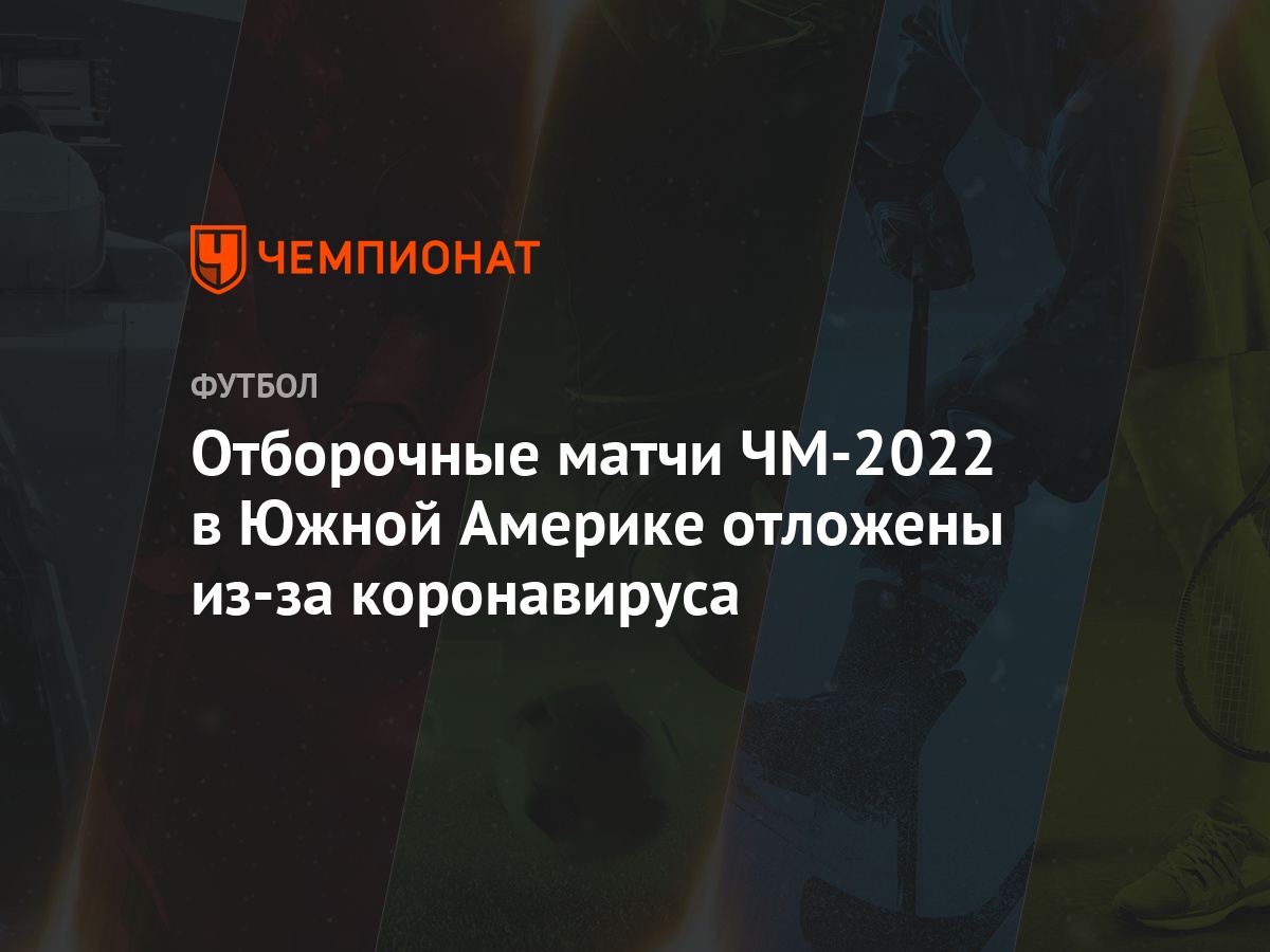 Otborochnye Matchi Chm 2022 V Yuzhnoj Amerike Otlozheny Iz Za Koronavirusa Chempionat
