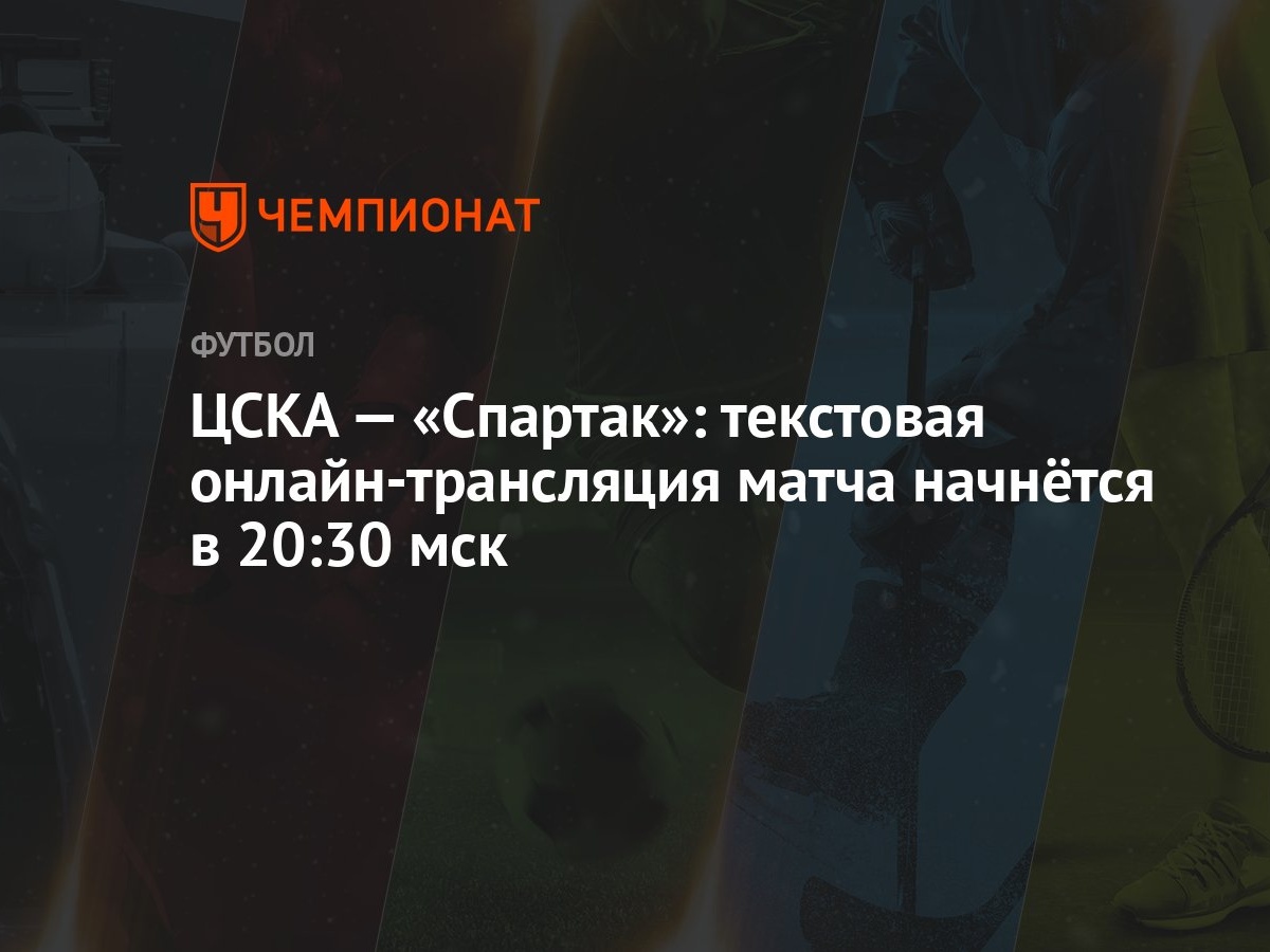 ЦСКА — «Спартак»: текстовая онлайн-трансляция матча начнётся в 20:30 мск -  Чемпионат