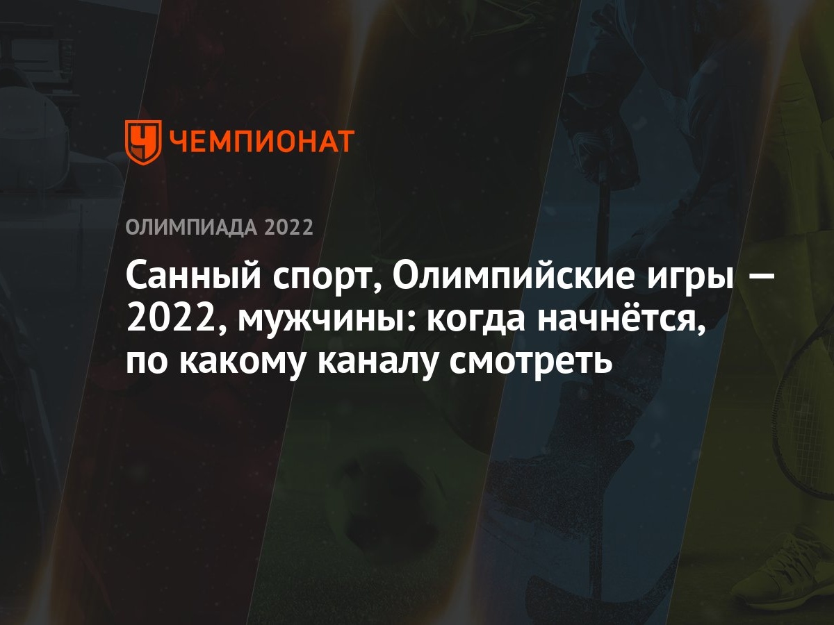 Санный спорт, Олимпийские игры — 2022, мужчины: когда начнётся, по какому  каналу смотреть