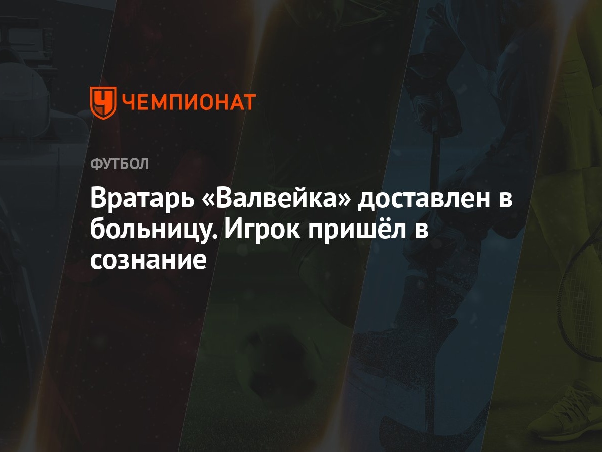 Вратарь «Валвейка» доставлен в больницу. Игрок пришёл в сознание - Чемпионат