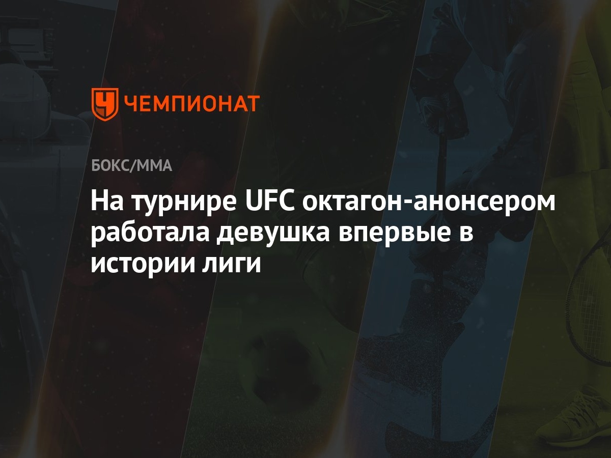 На турнире UFC октагон-анонсером работала девушка впервые в истории лиги -  Чемпионат