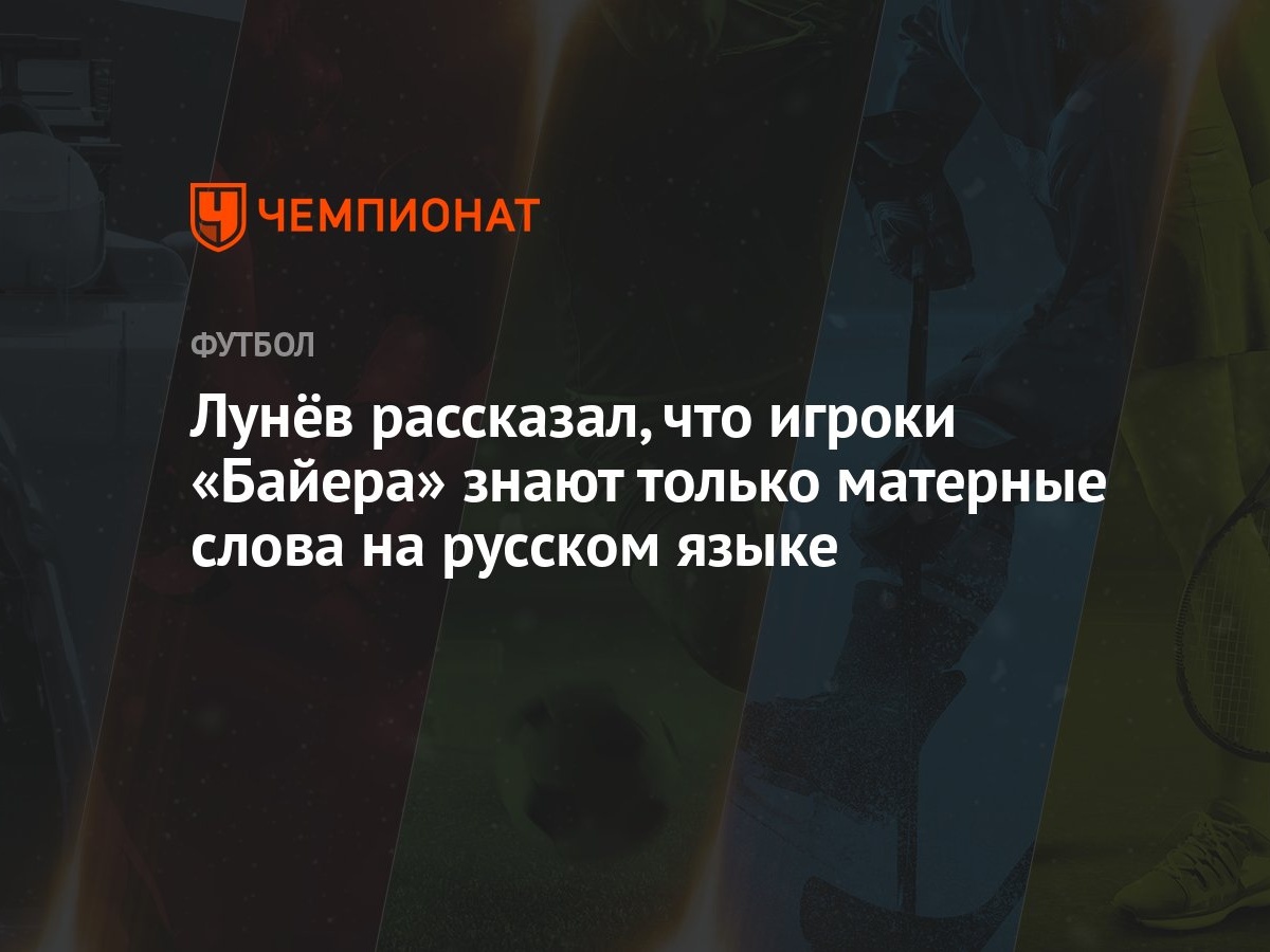 Лунёв рассказал, что игроки «Байера» знают только матерные слова на русском  языке - Чемпионат