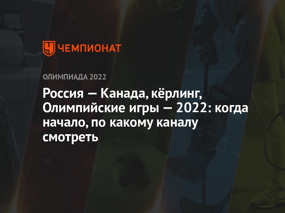 Россия — Канада, кёрлинг, Олимпийские игры — 2022: когда начало, по какому  каналу смотреть