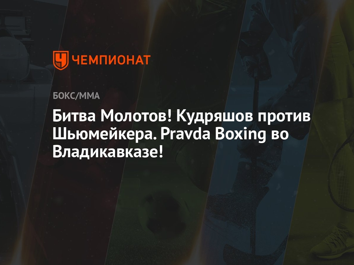 Битва Молотов! Кудряшов против Шьюмейкера. Pravda Boxing во Владикавказе! -  Чемпионат