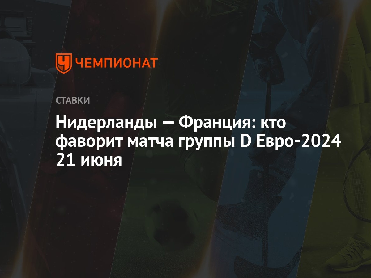 Нидерланды — Франция: кто фаворит матча группы D Евро-2024 21 июня -  Чемпионат