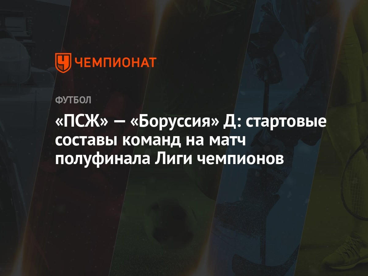 «ПСЖ» — «Боруссия» Д: стартовые составы команд на матч полуфинала Лиги  чемпионов