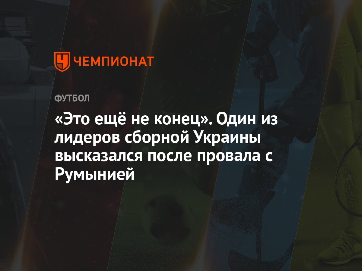 «Это ещё не конец». Один из лидеров сборной Украины высказался после  провала с Румынией