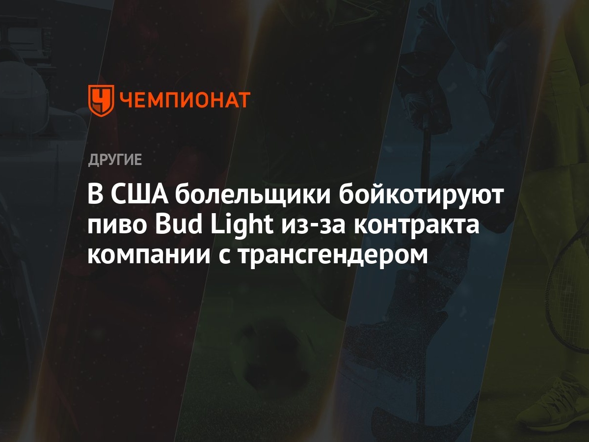 В США болельщики бойкотируют пиво Bud Light из-за контракта компании с  трансгендером - Чемпионат