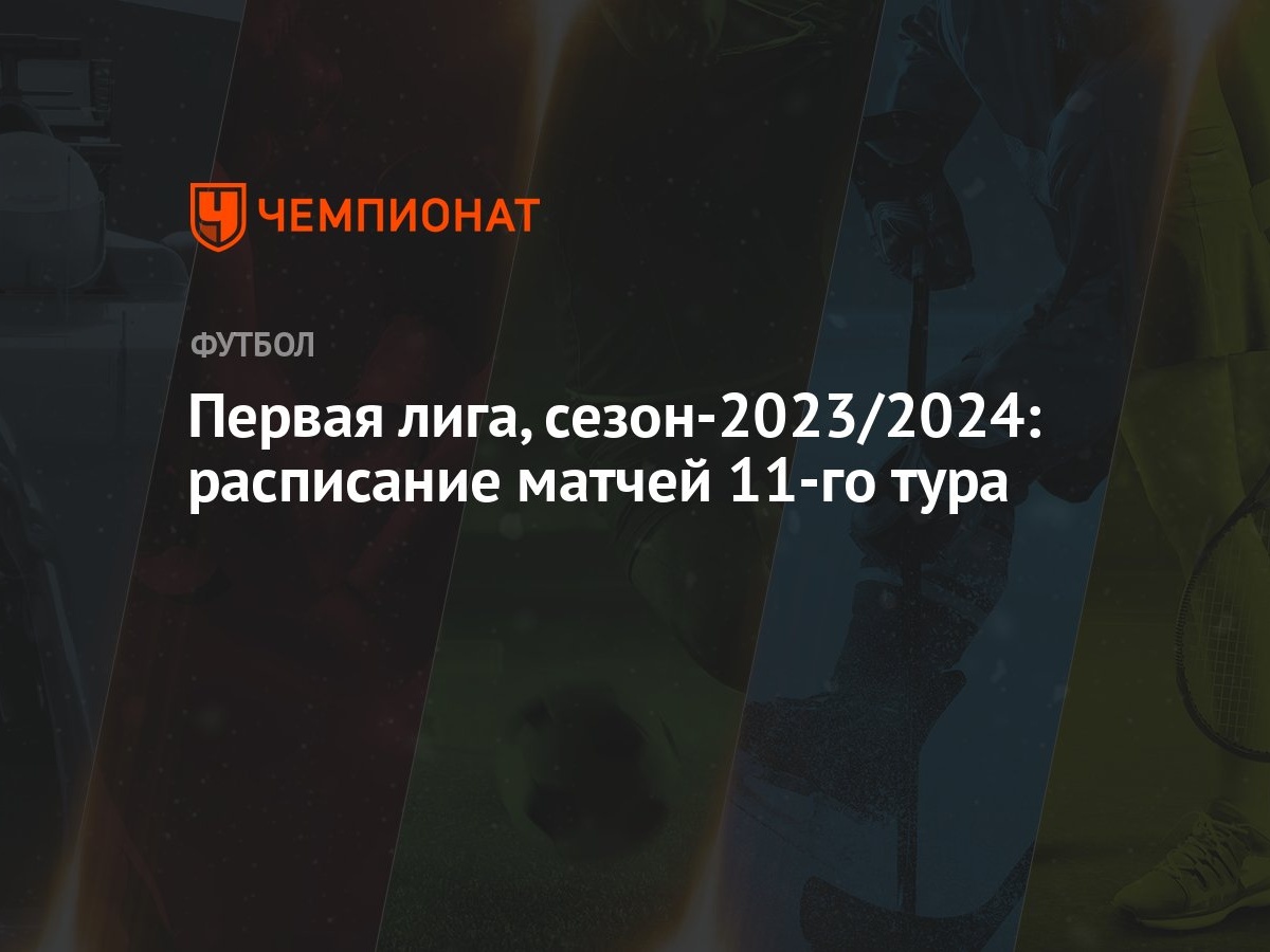 Первая лига, сезон-2023/2024: расписание матчей 11-го тура - Чемпионат