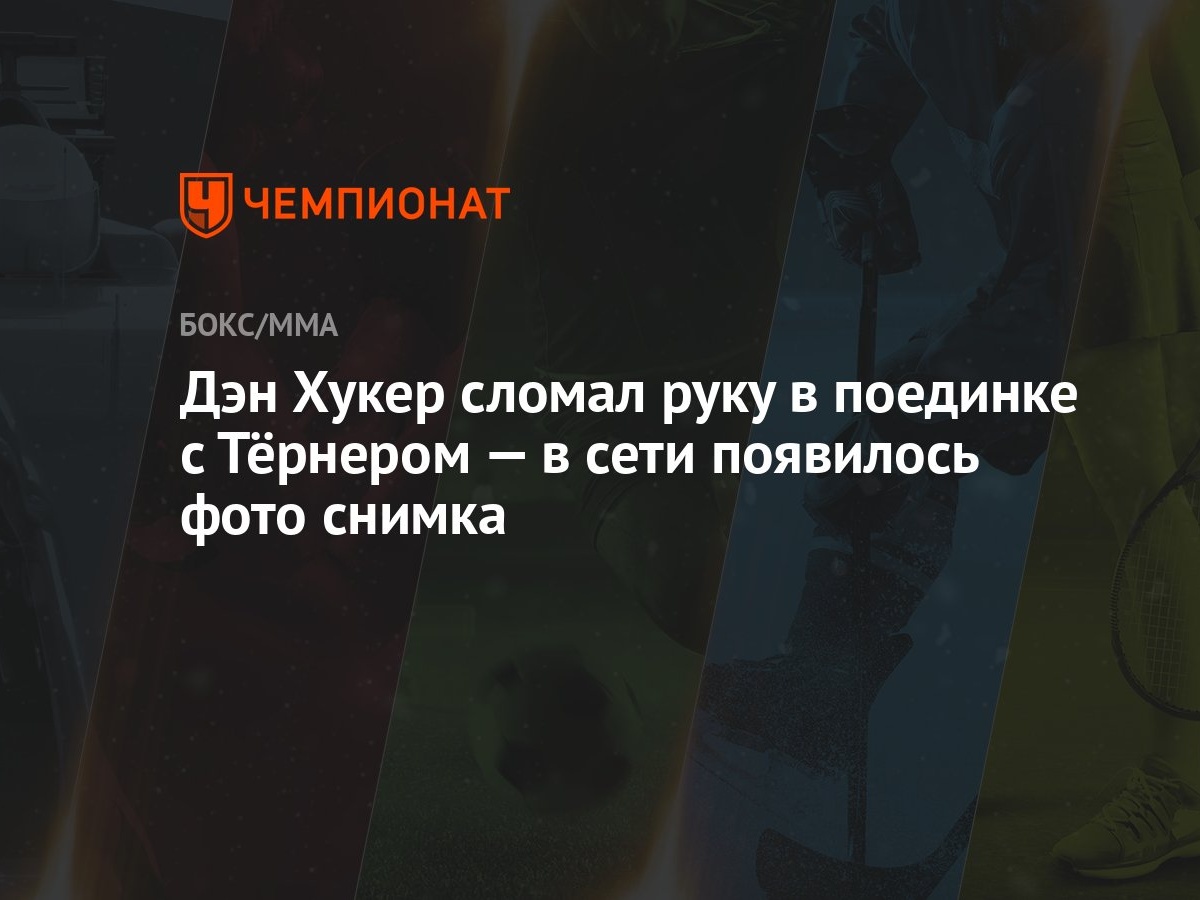 Дэн Хукер сломал руку в поединке с Тёрнером — в сети появилось фото снимка  - Чемпионат