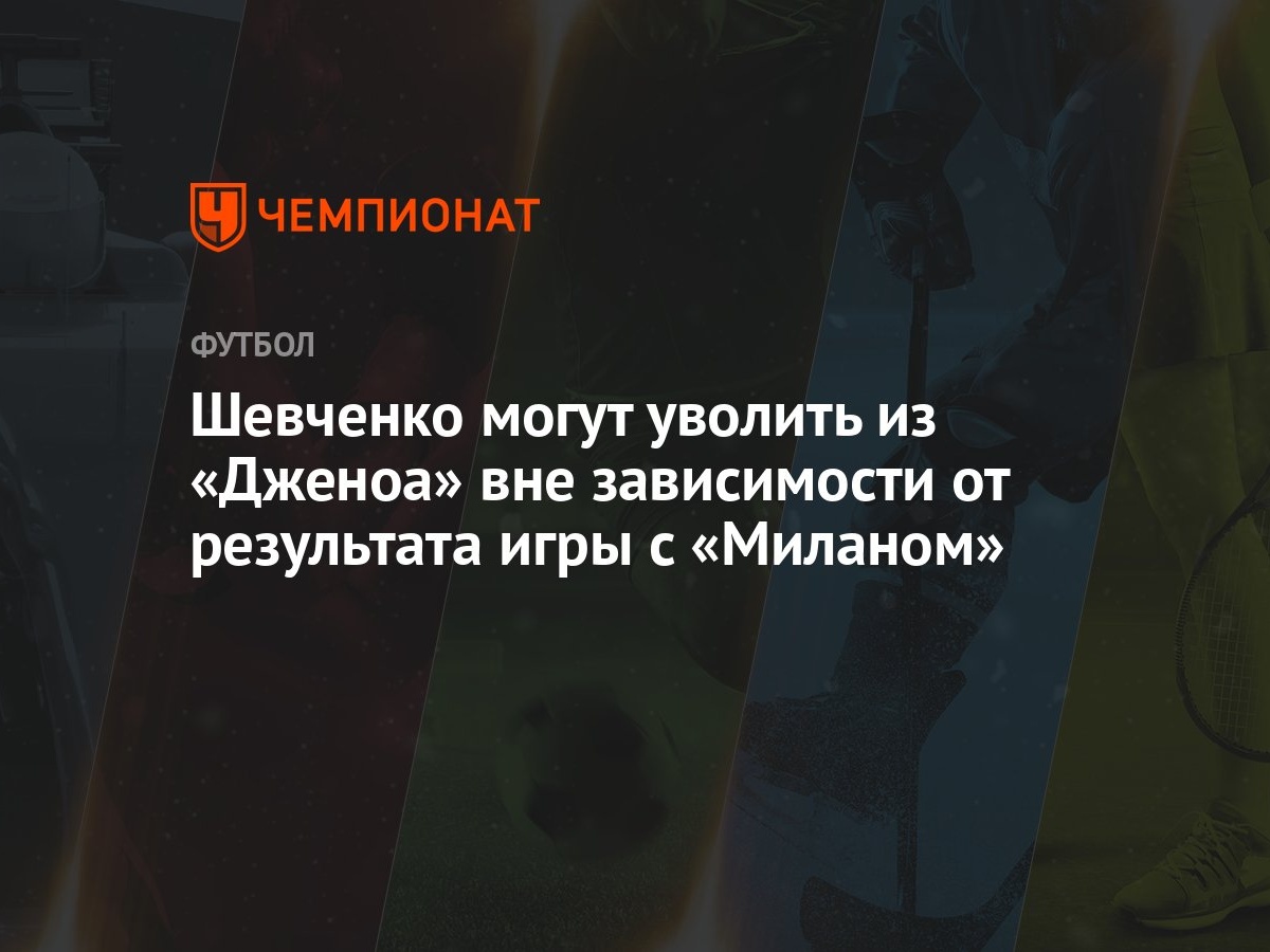 Шевченко могут уволить из «Дженоа» вне зависимости от результата игры с  «Миланом» - Чемпионат