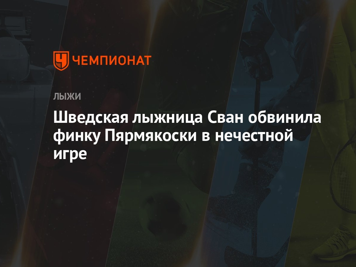 Шведская лыжница Сван обвинила финку Пярмякоски в нечестной игре - Чемпионат