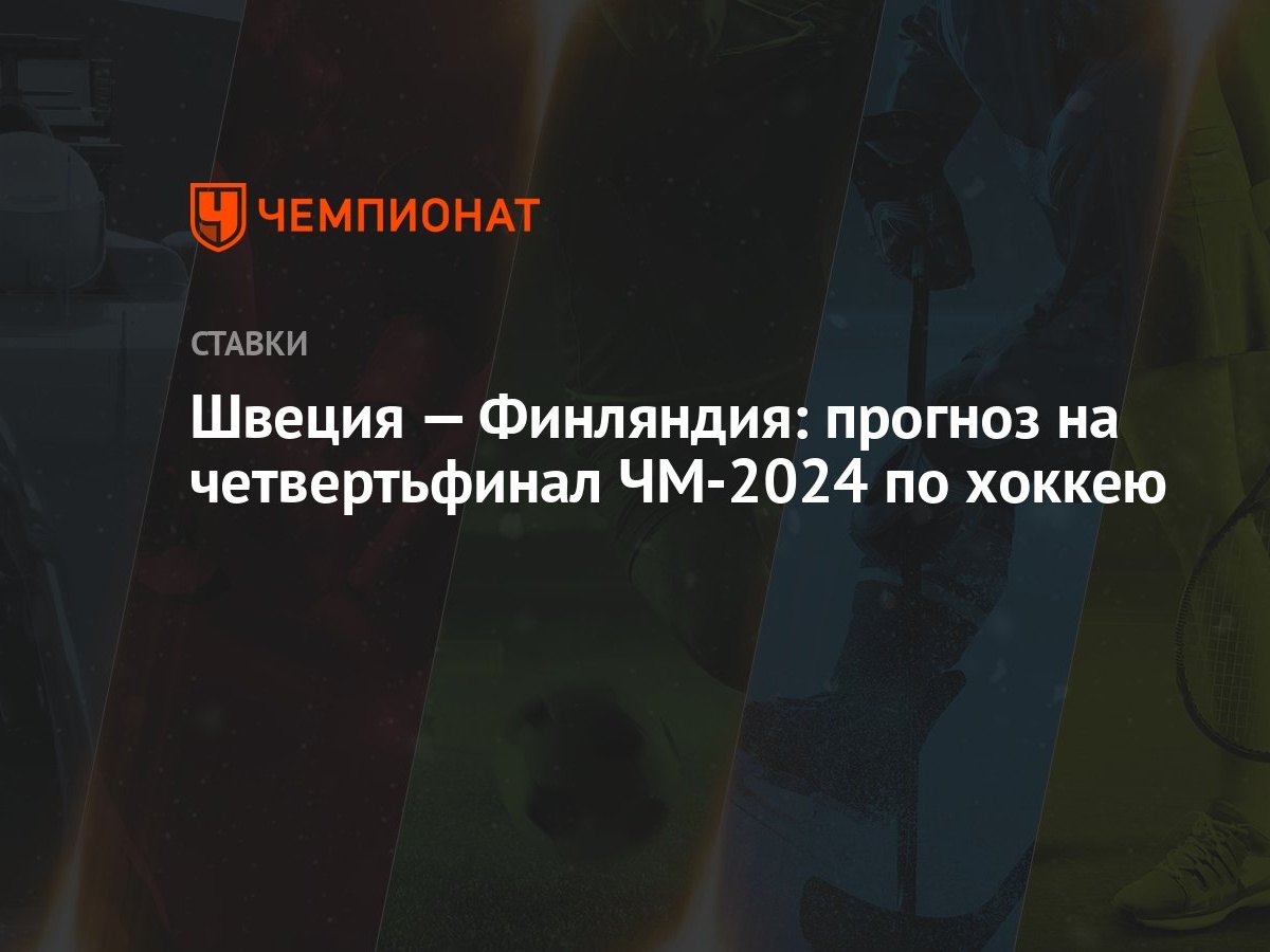 Швеция — Финляндия: прогноз на четвертьфинал ЧМ-2024 по хоккею - Чемпионат