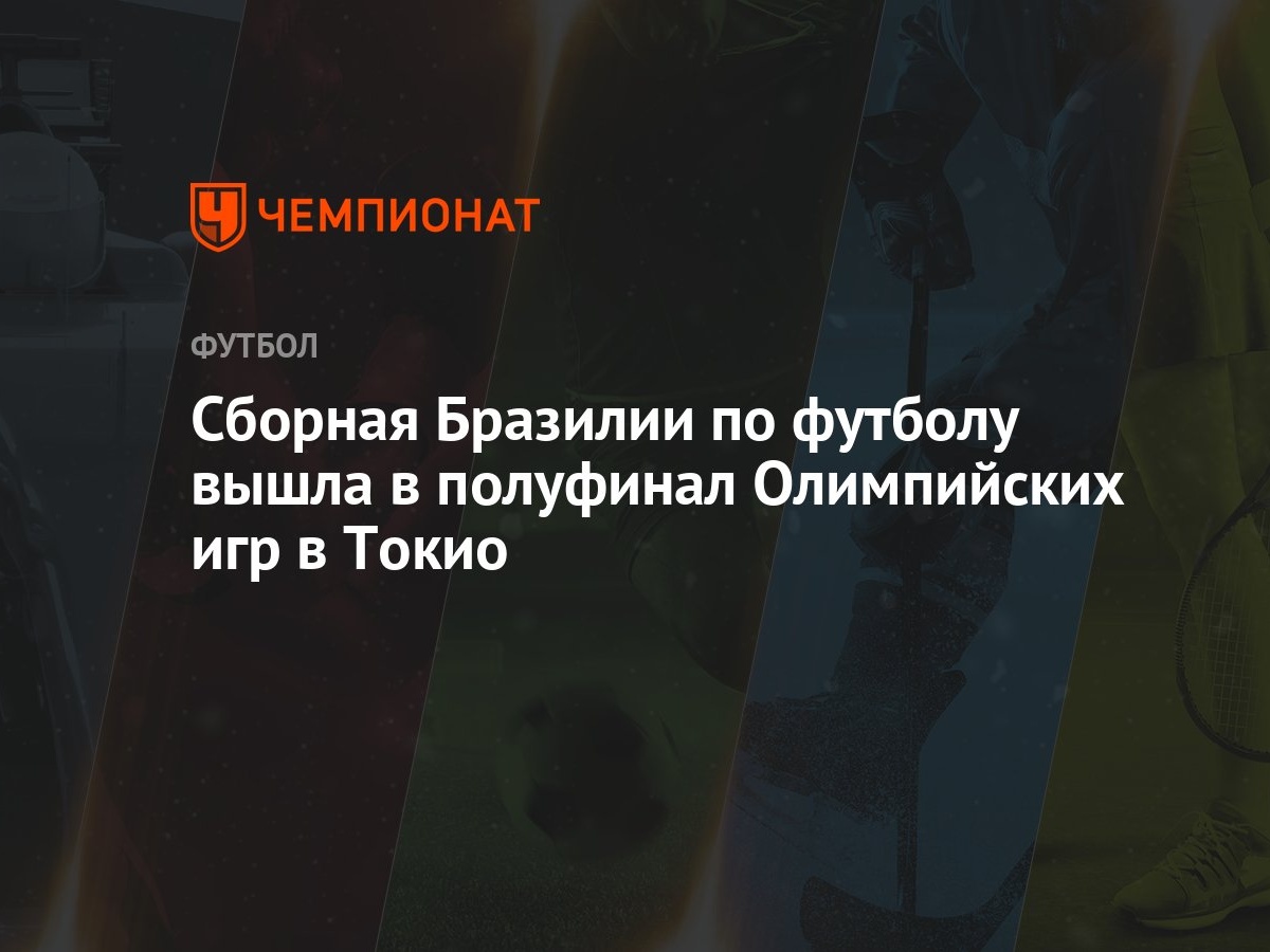 Сборная Бразилии по футболу вышла в полуфинал Олимпийских игр в Токио -  Чемпионат