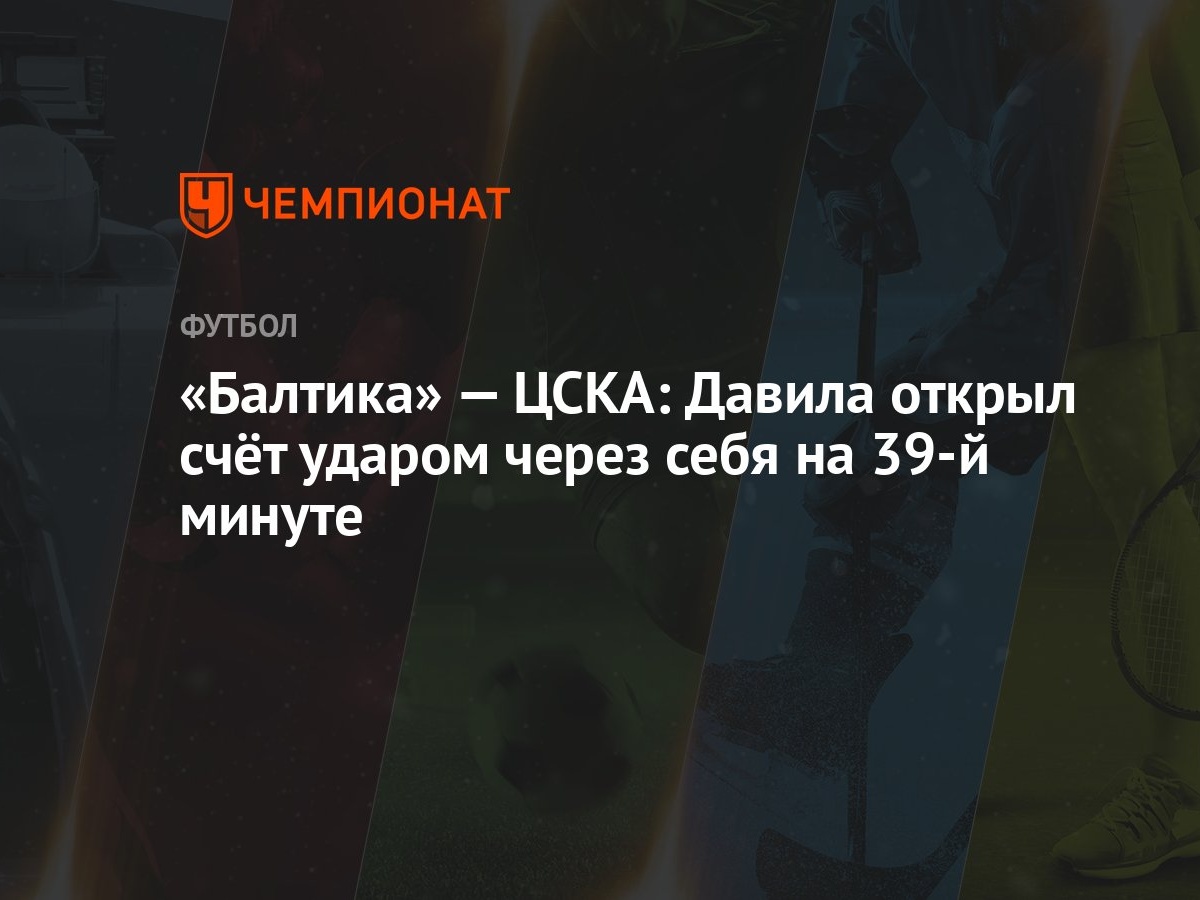 Балтика» — ЦСКА: Давила открыл счёт ударом через себя на 39-й минуте -  Чемпионат