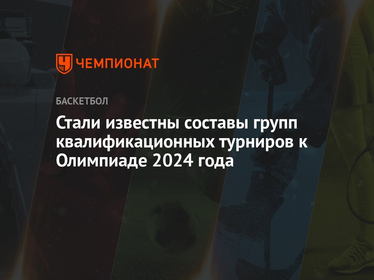 Стали известны составы групп квалификационных турниров к Олимпиаде 2024  года - Чемпионат