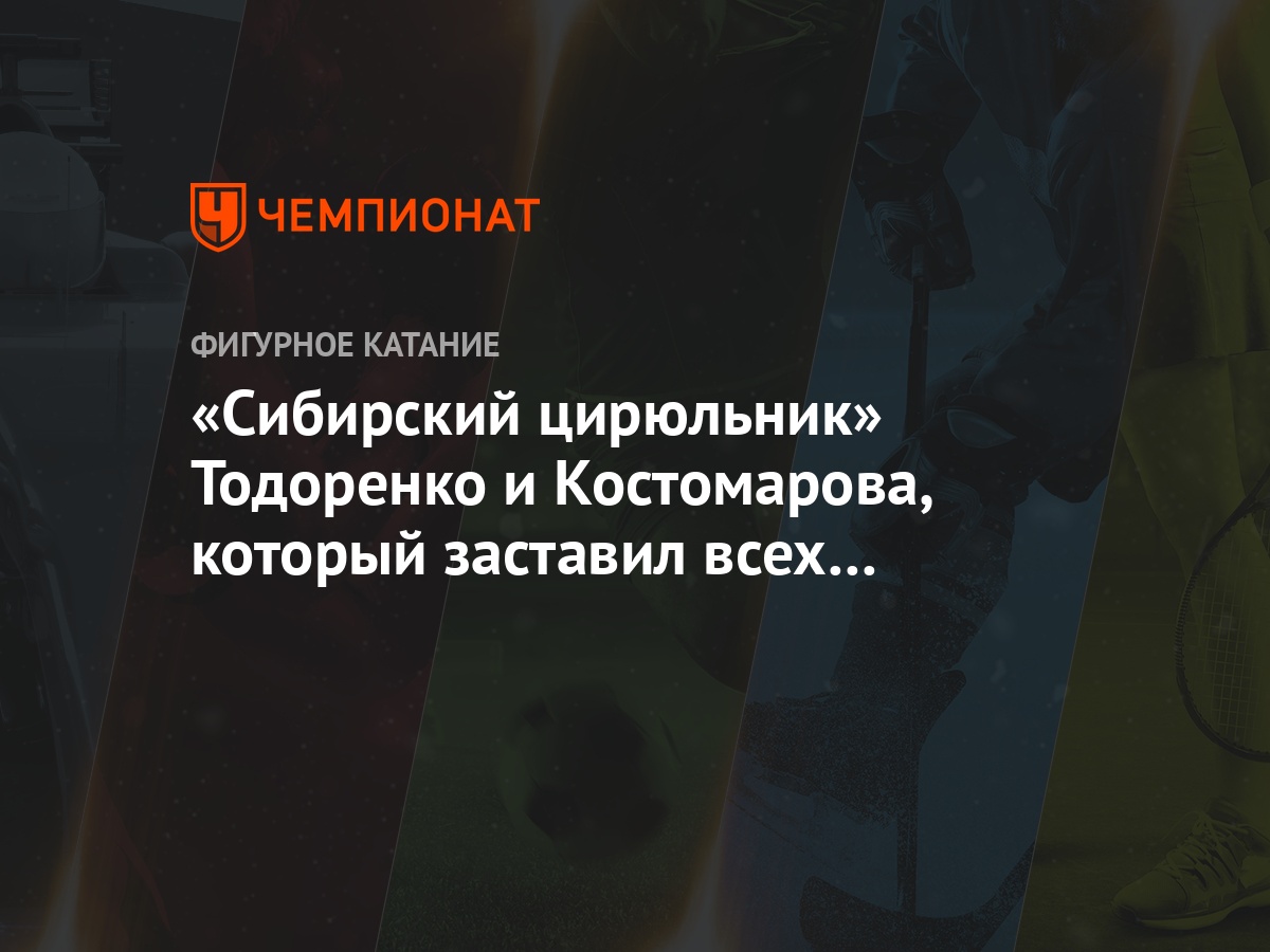 Сибирский цирюльник» Тодоренко и Костомарова, который заставил всех  заплакать. Видео - Чемпионат