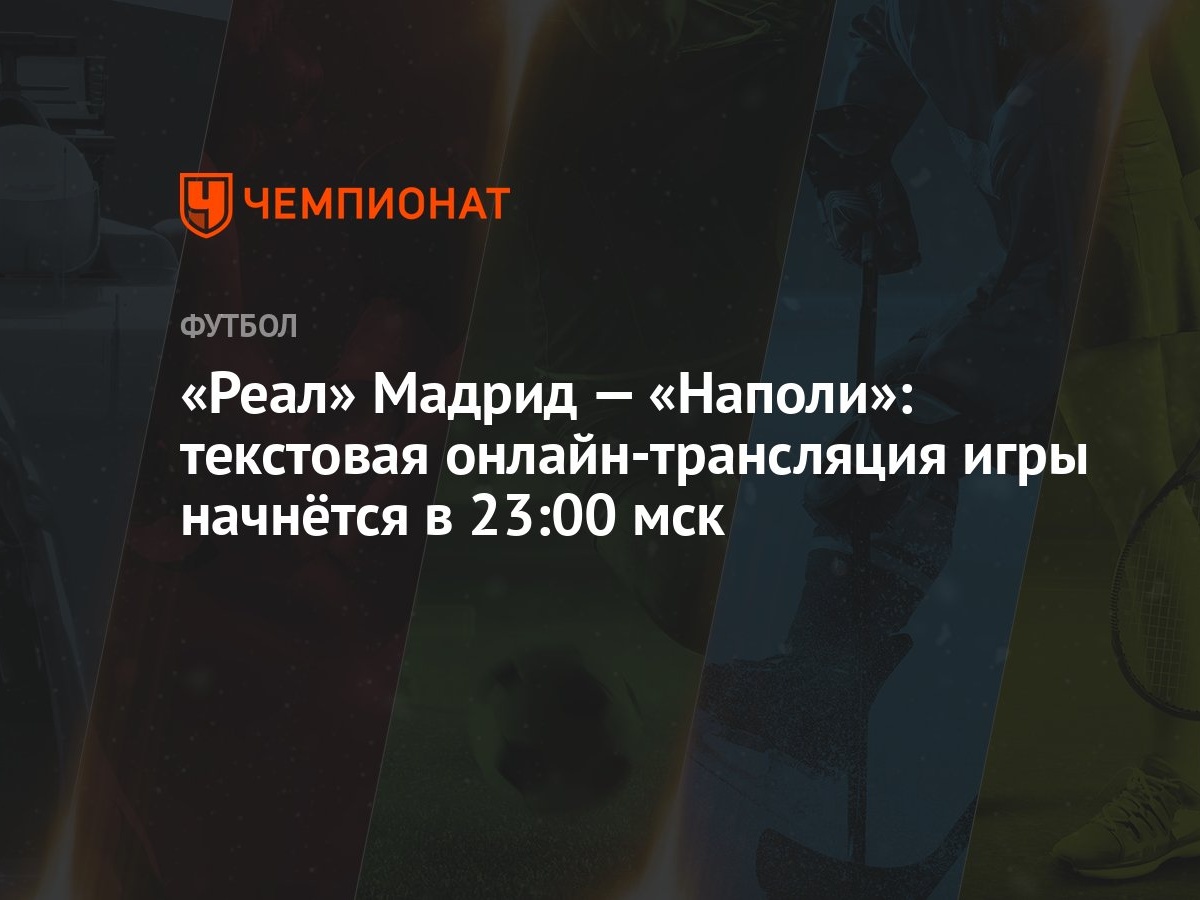 Реал» Мадрид — «Наполи»: текстовая онлайн-трансляция игры начнётся в 23:00  мск - Чемпионат