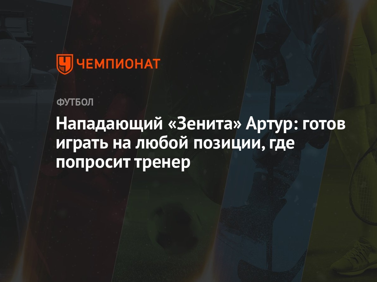 Нападающий «Зенита» Артур: готов играть на любой позиции, где попросит  тренер - Чемпионат