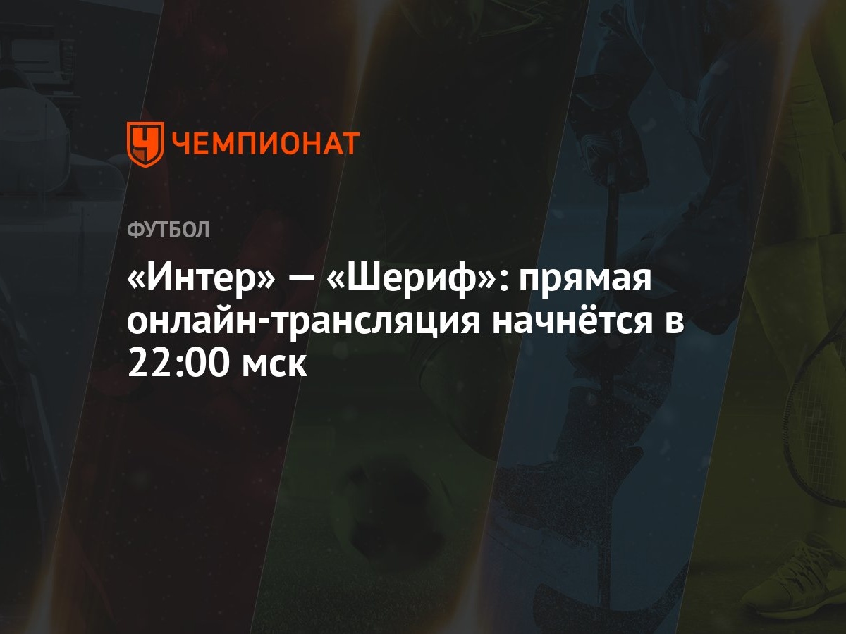Inter Sherif Pryamaya Onlajn Translyaciya Nachnyotsya V 22 00 Msk Chempionat