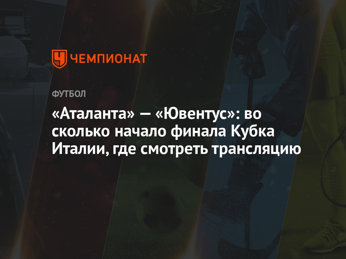 «Аталанта» — «Ювентус»: во сколько начало финала Кубка Италии, где смотреть  трансляцию