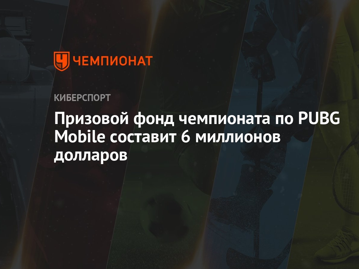 Призовой фонд чемпионата по PUBG Mobile составит 6 миллионов долларов -  Чемпионат