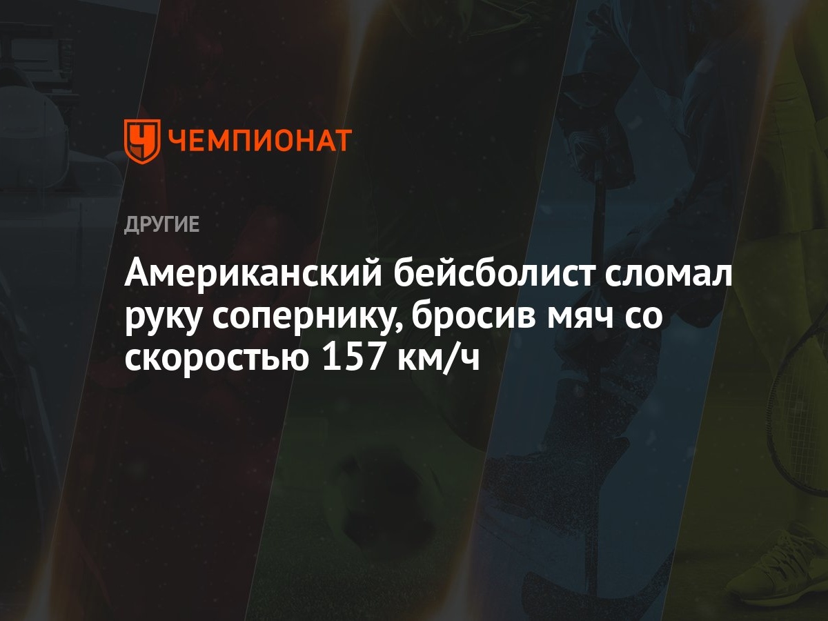 Американский бейсболист сломал руку сопернику, бросив мяч со скоростью 157  км/ч - Чемпионат