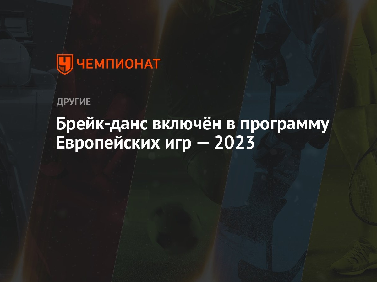 Брейк-данс включён в программу Европейских игр — 2023 - Чемпионат