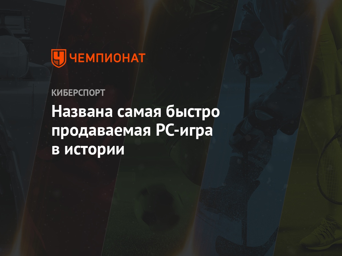 Названа самая быстро продаваемая PC-игра в истории - Чемпионат