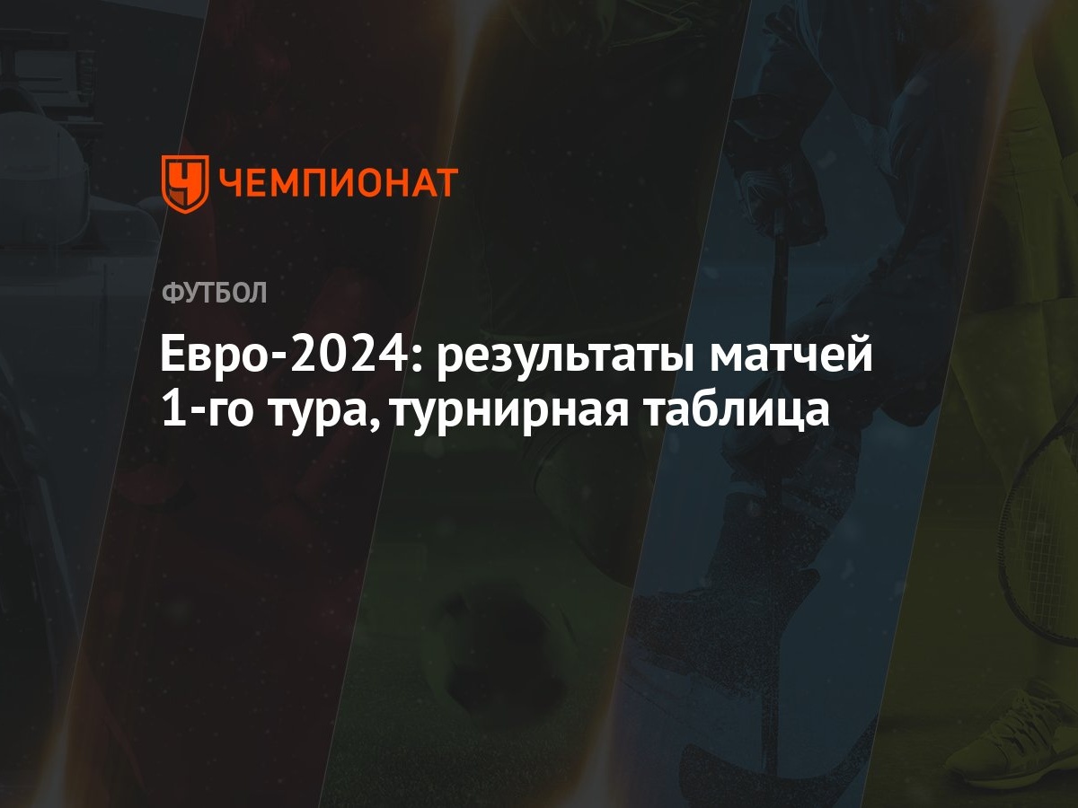 Евро-2024: результаты матчей 1-го тура, турнирная таблица